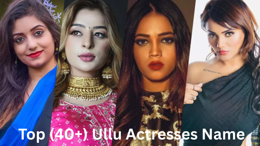 Top (40+) Ullu Actresses Name List: Popular Ullu Web Series Actresses and Their Career Highlights