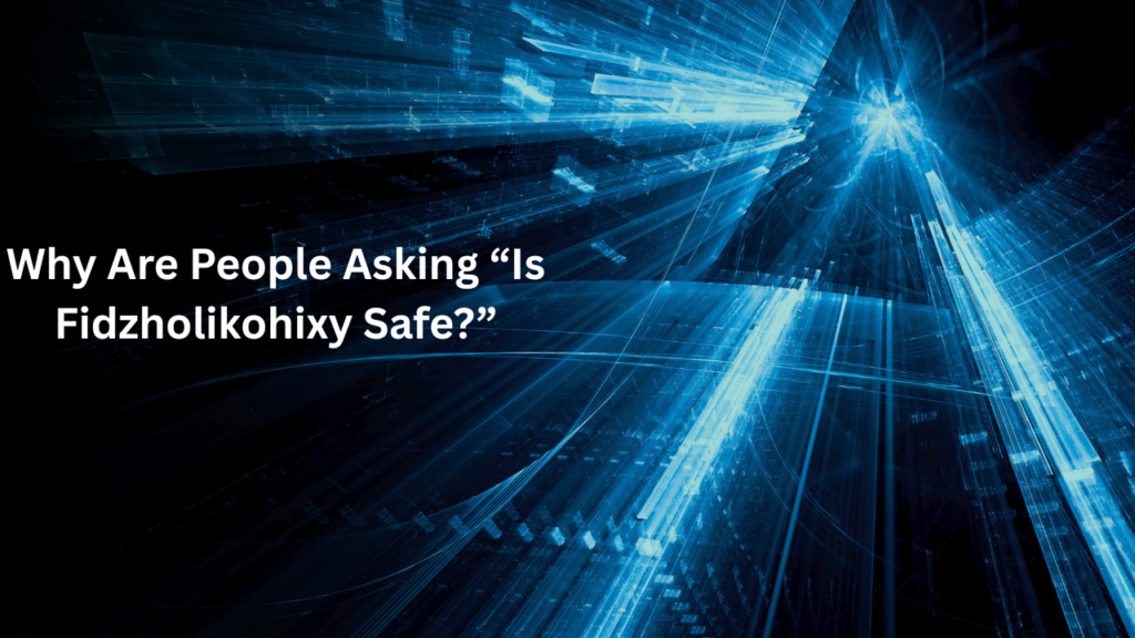 Why Are People Asking “Is Fidzholikohixy Safe?”